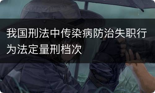 我国刑法中传染病防治失职行为法定量刑档次