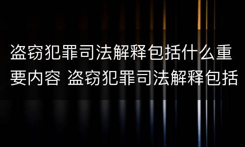 盗窃犯罪司法解释包括什么重要内容 盗窃犯罪司法解释包括什么重要内容和程序