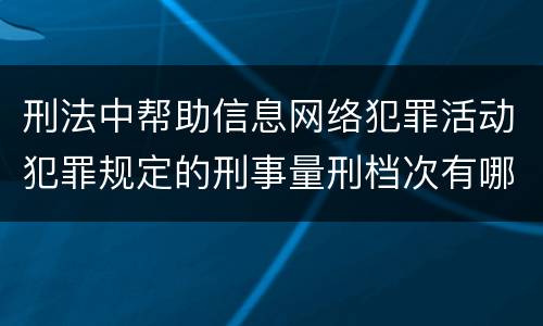 刑法中帮助信息网络犯罪活动犯罪规定的刑事量刑档次有哪些