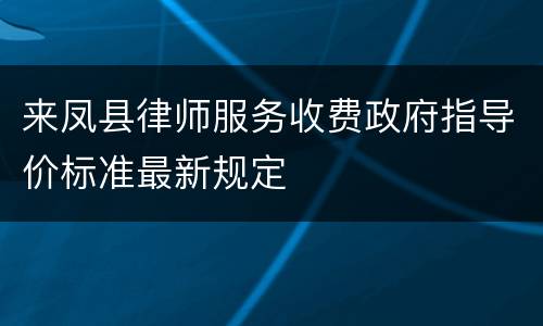 来凤县律师服务收费政府指导价标准最新规定