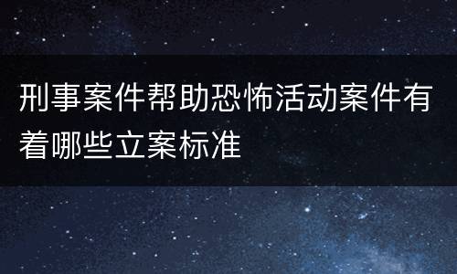 刑事案件帮助恐怖活动案件有着哪些立案标准