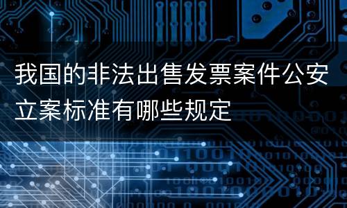 我国的非法出售发票案件公安立案标准有哪些规定