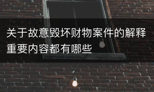 关于故意毁坏财物案件的解释重要内容都有哪些