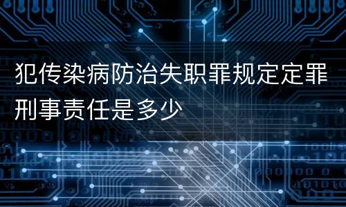 犯传染病防治失职罪规定定罪刑事责任是多少