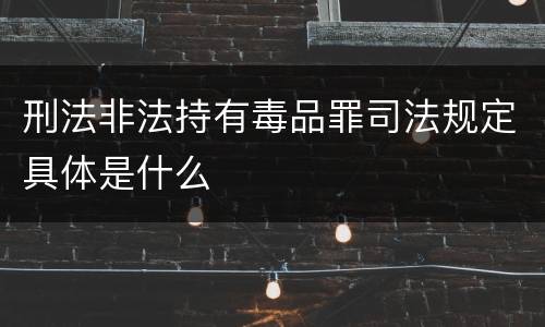 刑法非法持有毒品罪司法规定具体是什么