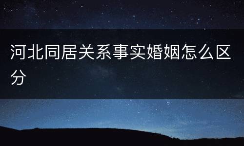 河北同居关系事实婚姻怎么区分