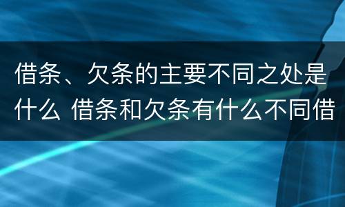 借条、欠条的主要不同之处是什么 借条和欠条有什么不同借条书写