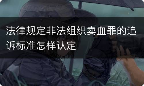 法律规定非法组织卖血罪的追诉标准怎样认定