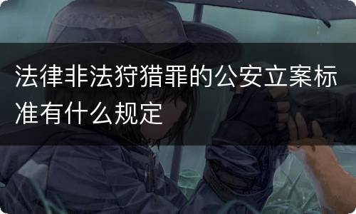 法律非法狩猎罪的公安立案标准有什么规定