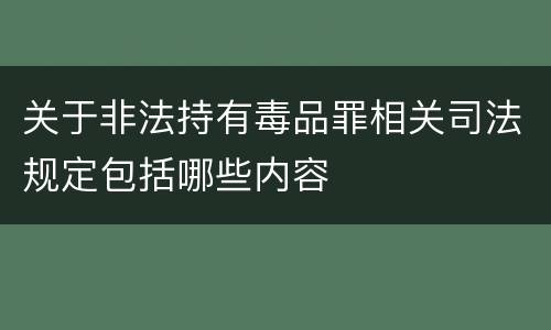 关于非法持有毒品罪相关司法规定包括哪些内容