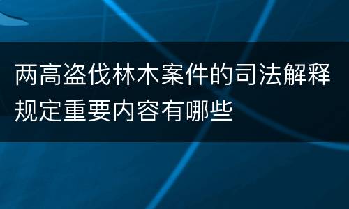 两高盗伐林木案件的司法解释规定重要内容有哪些