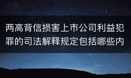 两高背信损害上市公司利益犯罪的司法解释规定包括哪些内容