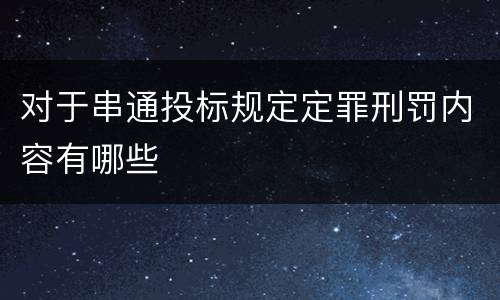 对于串通投标规定定罪刑罚内容有哪些