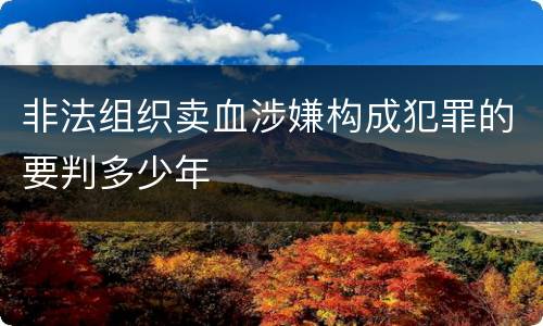 非法组织卖血涉嫌构成犯罪的要判多少年