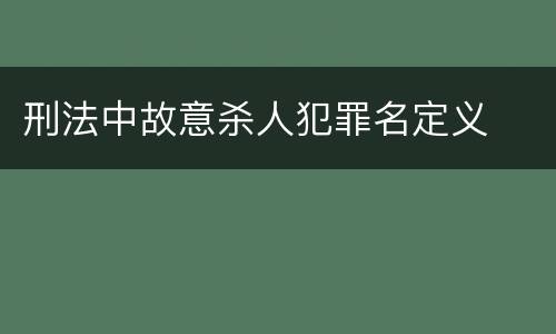 刑法中故意杀人犯罪名定义
