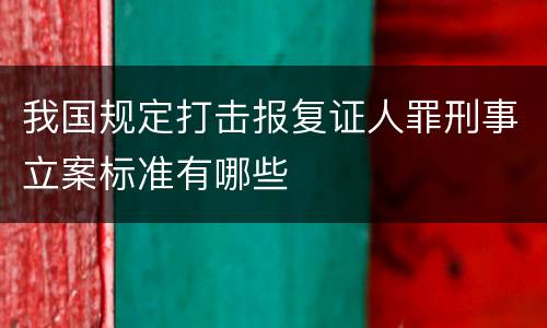 我国规定打击报复证人罪刑事立案标准有哪些