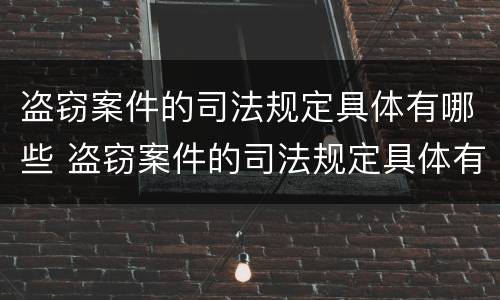 盗窃案件的司法规定具体有哪些 盗窃案件的司法规定具体有哪些情形