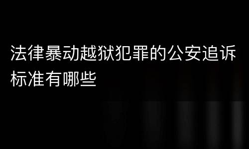 法律暴动越狱犯罪的公安追诉标准有哪些