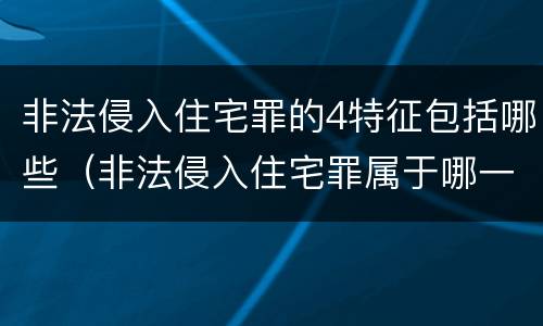 非法侵入住宅罪的4特征包括哪些（非法侵入住宅罪属于哪一类）