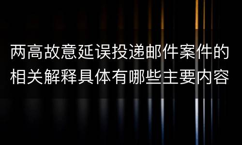两高故意延误投递邮件案件的相关解释具体有哪些主要内容