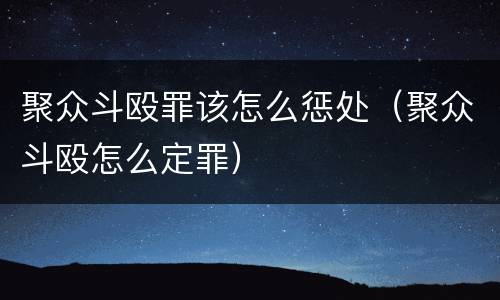 聚众斗殴罪该怎么惩处（聚众斗殴怎么定罪）