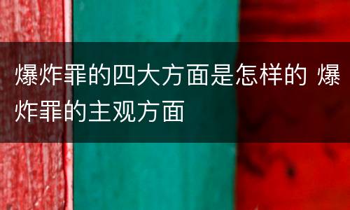 爆炸罪的四大方面是怎样的 爆炸罪的主观方面