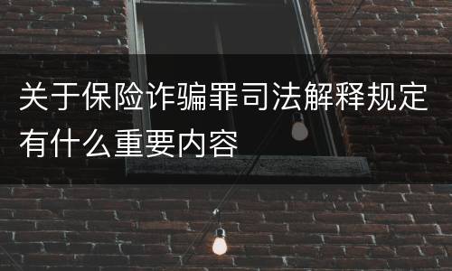 关于保险诈骗罪司法解释规定有什么重要内容