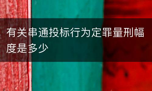 有关串通投标行为定罪量刑幅度是多少 有关串通投标行为定罪量刑幅度是多少
