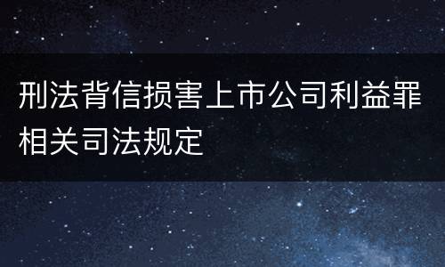 刑法背信损害上市公司利益罪相关司法规定