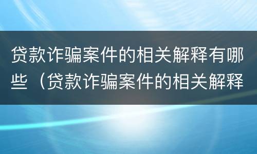 贷款诈骗案件的相关解释有哪些（贷款诈骗案件的相关解释有哪些规定）