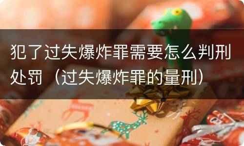 犯了过失爆炸罪需要怎么判刑处罚（过失爆炸罪的量刑）