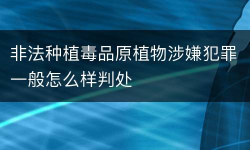 非法种植毒品原植物涉嫌犯罪一般怎么样判处