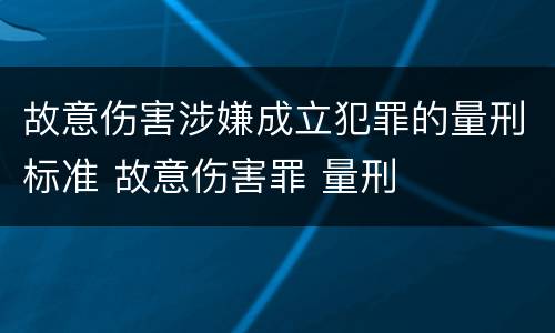 故意伤害涉嫌成立犯罪的量刑标准 故意伤害罪 量刑