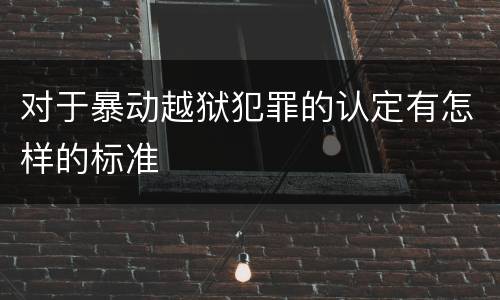 对于暴动越狱犯罪的认定有怎样的标准