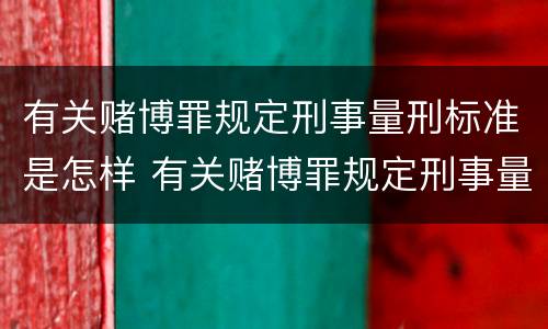 有关赌博罪规定刑事量刑标准是怎样 有关赌博罪规定刑事量刑标准是怎样的