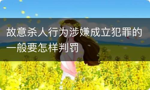 故意杀人行为涉嫌成立犯罪的一般要怎样判罚
