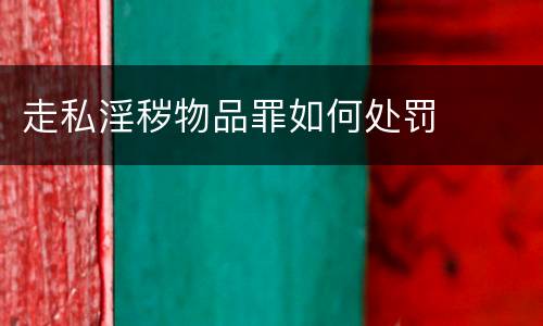 走私淫秽物品罪如何处罚