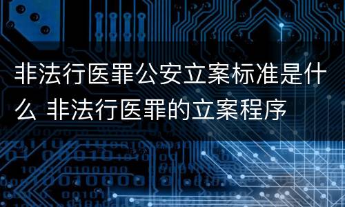 非法行医罪公安立案标准是什么 非法行医罪的立案程序