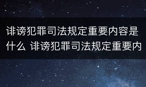 诽谤犯罪司法规定重要内容是什么 诽谤犯罪司法规定重要内容是什么意思