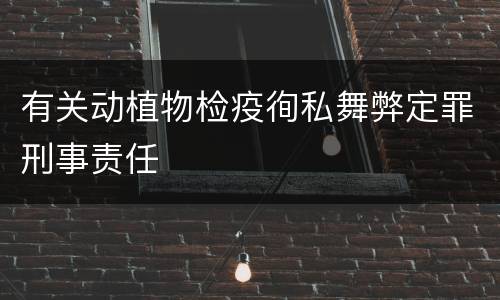 有关动植物检疫徇私舞弊定罪刑事责任