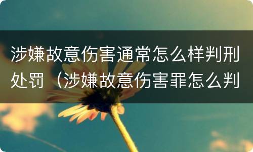 涉嫌故意伤害通常怎么样判刑处罚（涉嫌故意伤害罪怎么判）