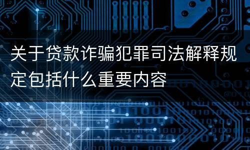 关于贷款诈骗犯罪司法解释规定包括什么重要内容