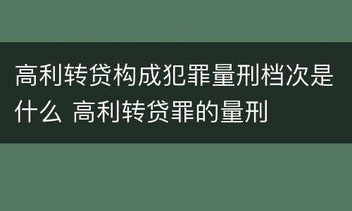 高利转贷构成犯罪量刑档次是什么 高利转贷罪的量刑
