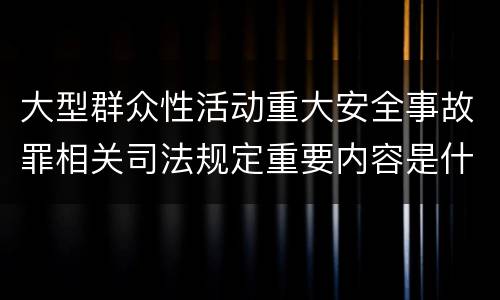 大型群众性活动重大安全事故罪相关司法规定重要内容是什么
