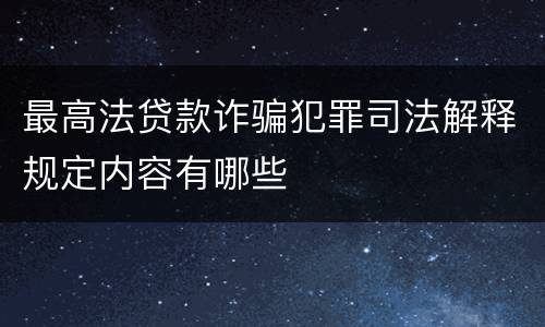 最高法贷款诈骗犯罪司法解释规定内容有哪些
