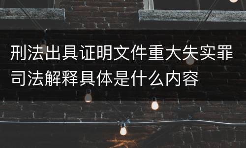 刑法出具证明文件重大失实罪司法解释具体是什么内容