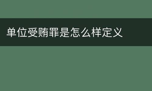 单位受贿罪是怎么样定义