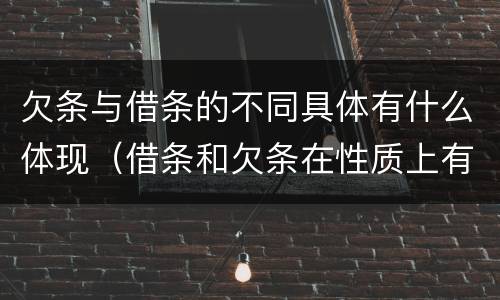 欠条与借条的不同具体有什么体现（借条和欠条在性质上有哪些不同）