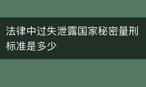 法律中过失泄露国家秘密量刑标准是多少