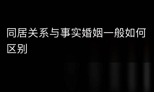 同居关系与事实婚姻一般如何区别